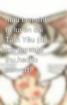 màu lam sinh tử luyến chi Tâm Yêu (đn trái tim mùa thu,heoho convert)