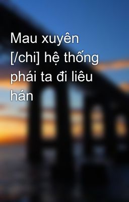 Mau xuyên [/chi] hệ thống phái ta đi liêu hán