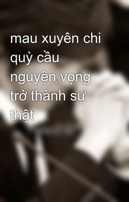 mau xuyên chi quỳ cầu nguyện vọng trở thành sự thật