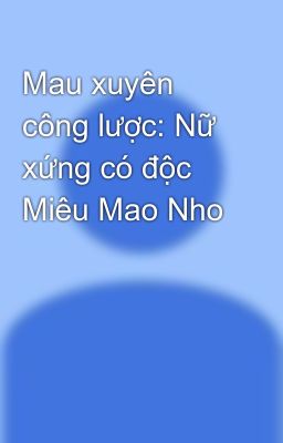 Mau xuyên công lược: Nữ xứng có độc  Miêu Mao Nho