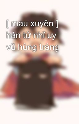 [ mau xuyên ] hán tử nhĩ uy vũ hùng tráng