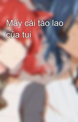 Mấy cái tào lao của tui