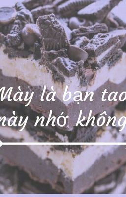 Mày là bạn tao, mày nhớ không?