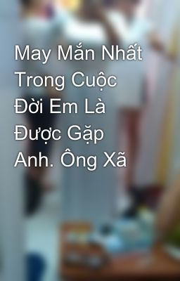 May Mắn Nhất Trong Cuộc Đời Em Là Được Gặp Anh. Ông Xã