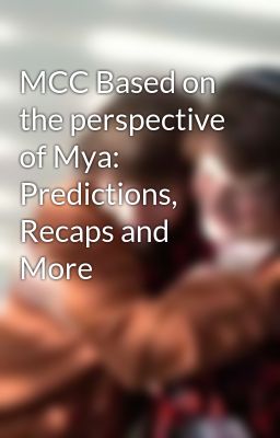 MCC Based on the perspective of Mya: Predictions, Recaps and More