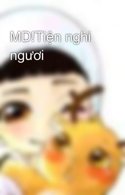 MD!Tiện nghi ngươi