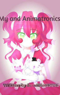 Me and Animatronics ( Fnaf fanfic )