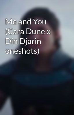 Me and You (Cara Dune x Din Djarin oneshots)