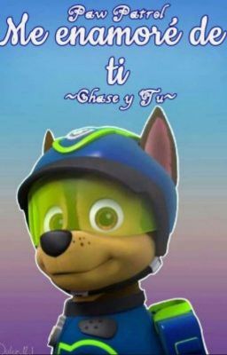 Me Enamoré De Ti (Chase & Tu)(Paw Patrol) *COMPLETA*