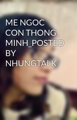 ME NGOC CON THONG MINH_POSTED BY NHUNGTALK