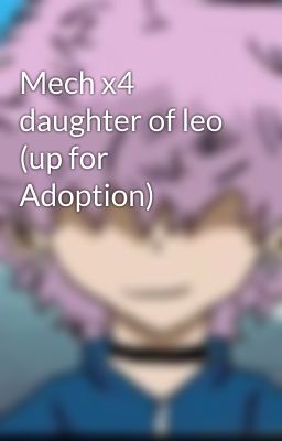 Mech x4 daughter of leo (up for Adoption)