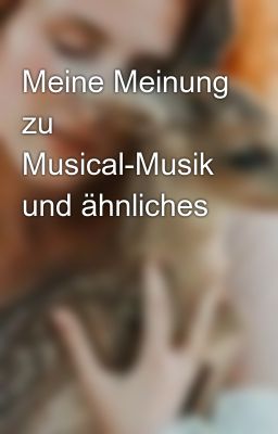 Meine Meinung zu Musical-Musik und ähnliches