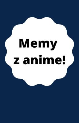 Memy  z anime. Znalezione w Internecie.