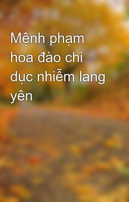 Mệnh phạm hoa đào chi dục nhiễm lang yên