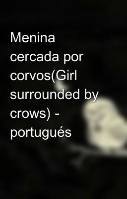 Menina cercada por corvos(Girl surrounded by crows) - portugués