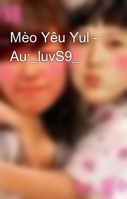 Mèo Yêu Yul - Au:_luvS9_