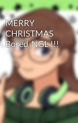 MERRY CHRISTMAS Bored_NGL !!!