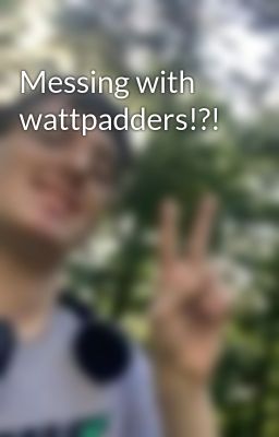 Messing with wattpadders!?!