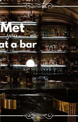 Met you at a bar 