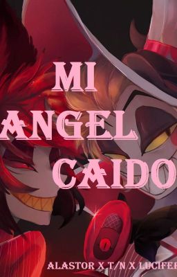 Mi Ángel Caído (Alastor x T/N x Lucifer) {The Hazbin Hotel}