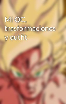 Mi OC, trasformaciones y outfit