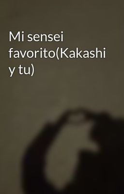 Mi sensei favorito(Kakashi y tu)