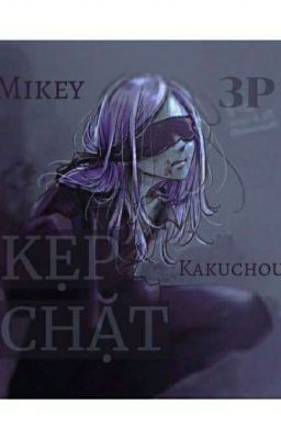 [ Mikey x sanzu x kakuchou ] [ R21 ] kẹp chặt