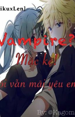 [Mikuxlen] Vampire? Mặc kệ, tôi vẫn mãi yêu em. [shortfic] 