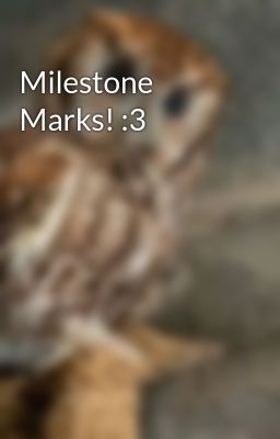 Milestone Marks! :3