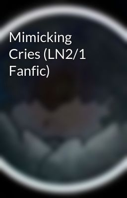 Mimicking Cries (LN2/1 Fanfic)