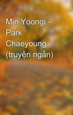 Min Yoongi - Park Chaeyoung (truyện ngắn)