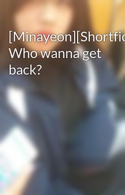 [Minayeon][Shortfic] Who wanna get back?