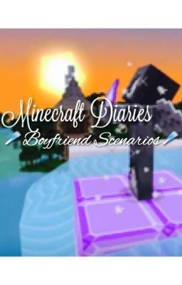 Minecraft Diaries: Boyfriend scenarios & oneshots