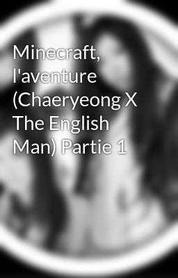 Minecraft, l'aventure (Chaeryeong X The English Man) Partie 1