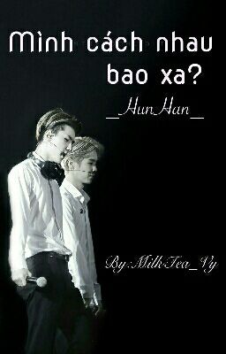 Mình cách nhau bao xa? [HunHan| Longfic]