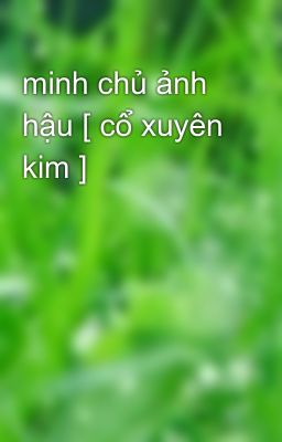 minh chủ ảnh hậu [ cổ xuyên kim ]