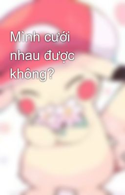 Mình cưới nhau được không?