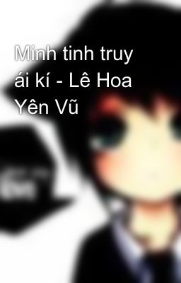 Minh tinh truy ái kí - Lê Hoa Yên Vũ