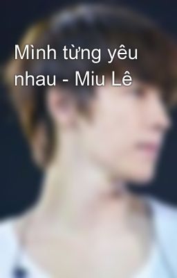 Mình từng yêu nhau - Miu Lê