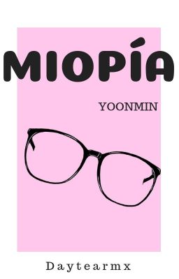 MIOPÍA  [YOONMIN]♡ COMPLETA 