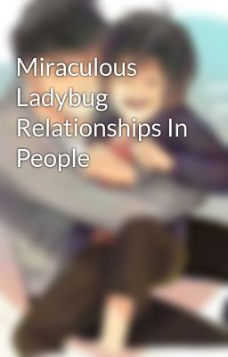 Miraculous Ladybug Relationships In People