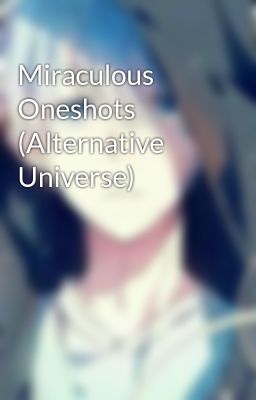 Miraculous Oneshots (Alternative Universe)