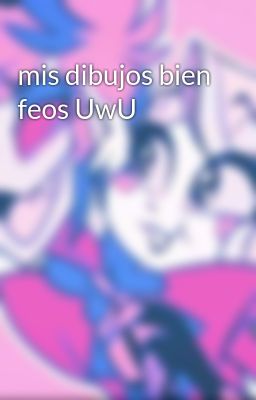 mis dibujos bien feos UwU