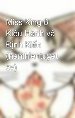 Miss King ở Kiêu Hãnh và Định Kiến (hanthientuyet cv)