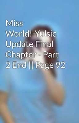 Miss World!-Yulsic Update Final Chapter - Part 2 End || Page 92