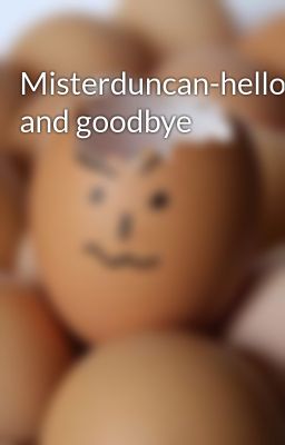 Misterduncan-hello and goodbye