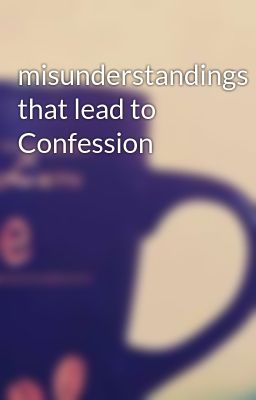 misunderstandings that lead to Confession