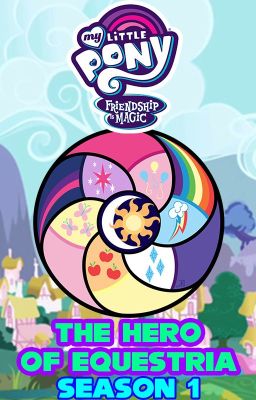 MLP FiM: The Hero of Equestria (MLP FiM x Male Pony Reader) (Season 1)