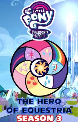 MLP FiM: The Hero of Equestria (MLP FiM x Male Pony Reader) (Season 3)