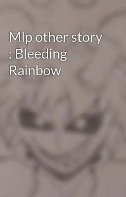 Mlp other story : Bleeding Rainbow